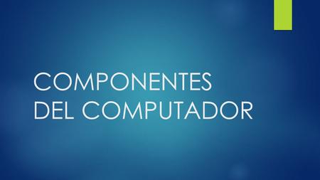 COMPONENTES DEL COMPUTADOR