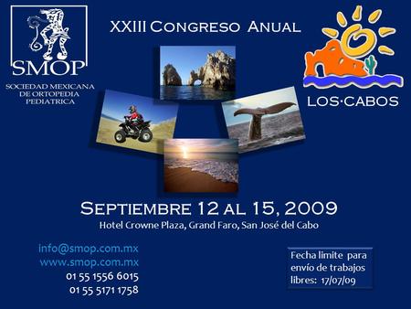 LOS·CABOS XXIII Congreso Anual Septiembre 12 al 15, 2009  01 55 1556 6015 01 55 5171 1758 Fecha limite para envío de trabajos.