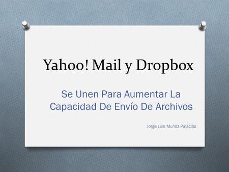 Yahoo! Mail y Dropbox Se Unen Para Aumentar La Capacidad De Envío De Archivos Jorge Luis Muñoz Palacios.