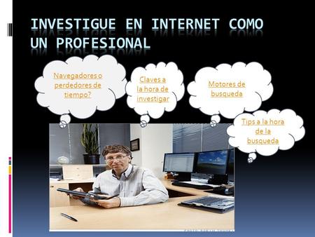 Navegadores o perdedores de tiempo? Claves a la hora de investigar Motores de busqueda Tips a la hora de la busqueda.