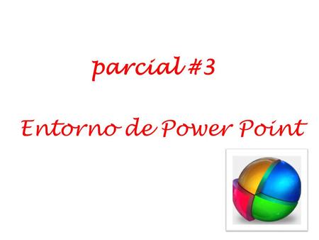Parcial #3 Entorno de Power Point.