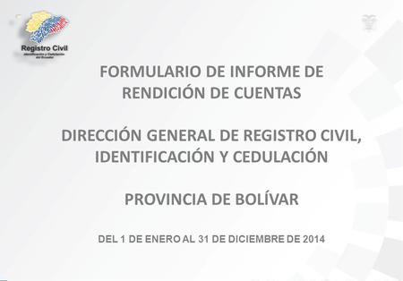 FORMULARIO DE INFORME DE RENDICIÓN DE CUENTAS DIRECCIÓN GENERAL DE REGISTRO CIVIL, IDENTIFICACIÓN Y CEDULACIÓN PROVINCIA DE BOLÍVAR DEL 1 DE ENERO AL 31.