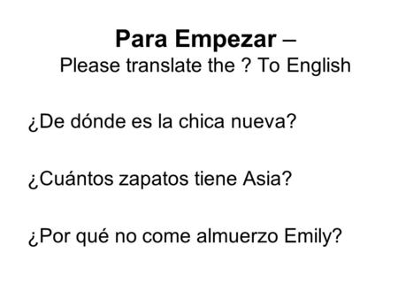 Para Empezar – Please translate the ? To English ¿De dónde es la chica nueva? ¿Cuántos zapatos tiene Asia? ¿Por qué no come almuerzo Emily?