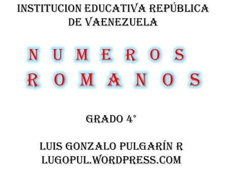ROMANOS NUMEROS INSTITUCION EDUCATIVA REPÚBLICA DE VAENEZUELA GRADO 4°