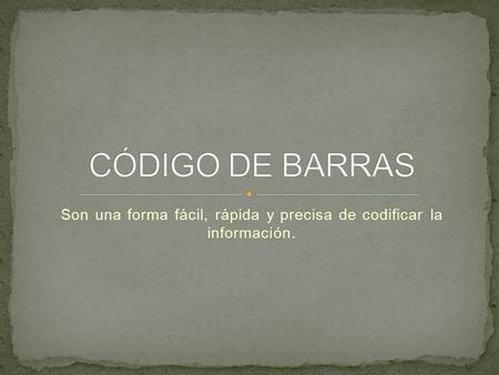 Son una forma fácil, rápida y precisa de codificar la información.