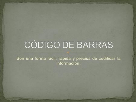 Son una forma fácil, rápida y precisa de codificar la información.