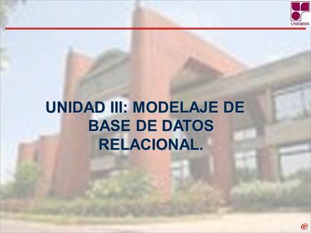 UNIDAD III: MODELAJE DE BASE DE DATOS RELACIONAL..
