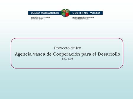 Proyecto de ley Agencia vasca de Cooperación para el Desarrollo 15.01.08.