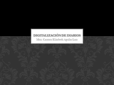 Mtra. Carmen Elizabeth Aguilar Lara. (1979)Inglaterra Birmingham post & mail Primer acercamiento a la digitalización de diarios.