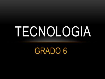 TECNOLOGIA GRADO 6.