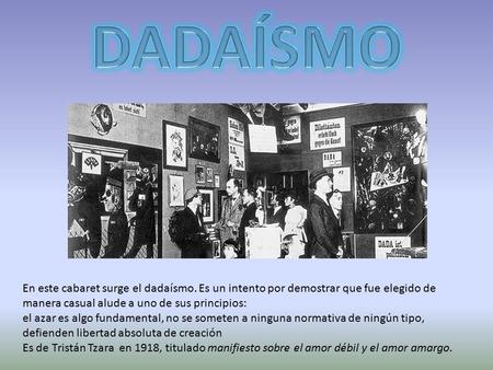 En este cabaret surge el dadaísmo. Es un intento por demostrar que fue elegido de manera casual alude a uno de sus principios: el azar es algo fundamental,