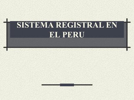 SISTEMA REGISTRAL EN EL PERU