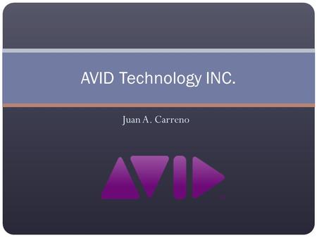 Juan A. Carreno AVID Technology INC.. Introducción a AVID Technology (Objetivo de la compañía) AVID es una compañía estadounidense la cual principalmente.