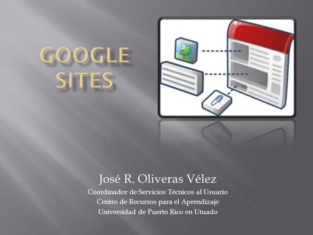 José R. Oliveras Vélez Coordinador de Servicios Técnicos al Usuario Centro de Recursos para el Aprendizaje Universidad de Puerto Rico en Utuado.