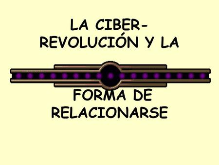 LA CIBER- REVOLUCIÓN Y LA FORMA DE RELACIONARSE. LA CIBER-REVOLUCIÓN Y LA FORMA DE RELACIONARSE CORREO ELECTRÓNICO WWW COMUNIDADES VIRTUALES CIBER-ROMANCE.