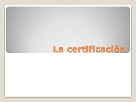 La certificación.