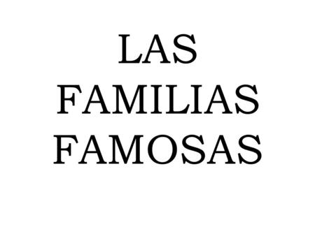 LAS FAMILIAS FAMOSAS.