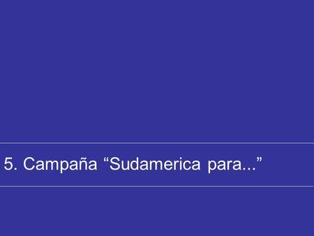 5. Campaña “Sudamerica para...”. 5. Campaña “Sudamerica para…” CAIDA DE LLEGADAS DE PASAJEROS EXTRANJEROS: EEUU Y EUROPA PROMPERU ELABORA PLAN DE CONTINGENCIA: