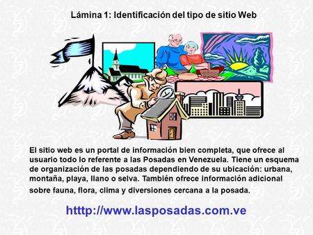 Lámina 1: Identificación del tipo de sitio Web htttp://www.lasposadas.com.ve El sitio web es un portal de información bien completa, que ofrece al usuario.
