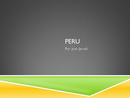 Peru Por: Josh Jerrell.