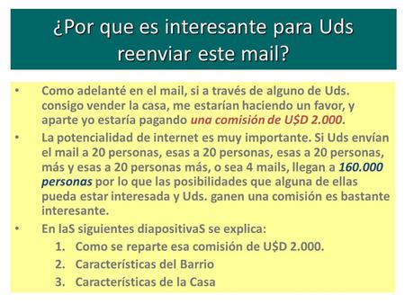¿Por que es interesante para Uds reenviar este mail? Como adelanté en el mail, si a través de alguno de Uds. consigo vender la casa, me estarían haciendo.