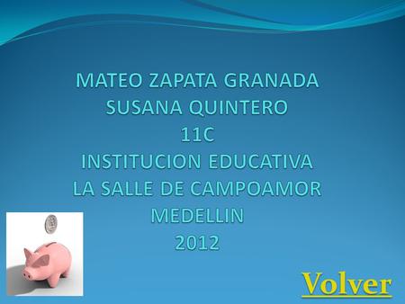 MATEO ZAPATA GRANADA SUSANA QUINTERO 11C INSTITUCION EDUCATIVA LA SALLE DE CAMPOAMOR MEDELLIN 2012 Volver.