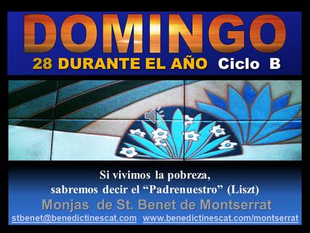 28 DURANTE EL AÑO Ciclo B Regina Si vivimos la pobreza, sabremos decir el “Padrenuestro” (Liszt) Monjas de St. Benet de Montserrat Monjas de St. Benet.