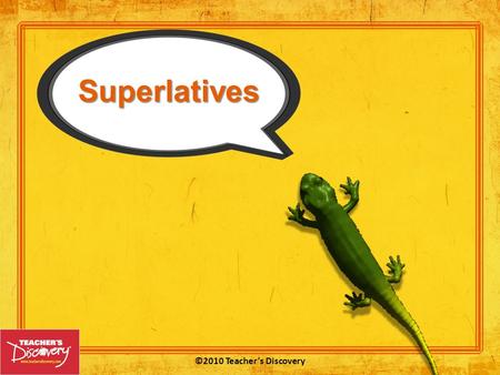 Superlatives ©2010 Teacher’s Discovery In English, you form superlatives the most by using the phrases “the most” and the leastthe “the least” or by.