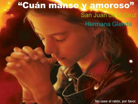 “Cuán manso y amoroso” San Juan de la Cruz Hermana Glenda