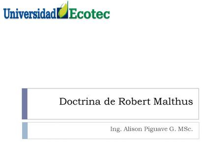 Doctrina de Robert Malthus Ing. Alison Piguave G. MSc.