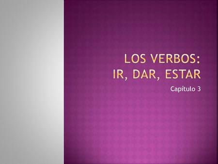 Capítulo 3.  The verb ir is an irregular verb.  It follows the same pattern as an –ar verb conjugation except in the yo form even though it is an –ir.
