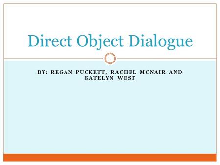 BY: REGAN PUCKETT, RACHEL MCNAIR AND KATELYN WEST Direct Object Dialogue.