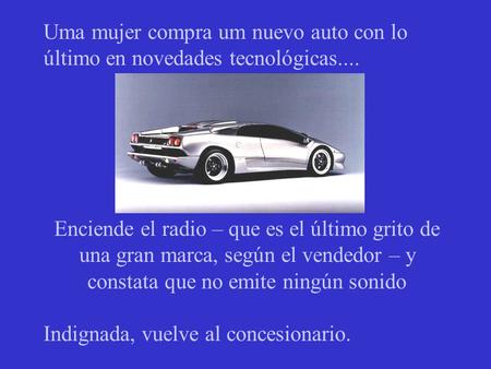 Uma mujer compra um nuevo auto con lo último en novedades tecnológicas.... Enciende el radio – que es el último grito de una gran marca, según el vendedor.