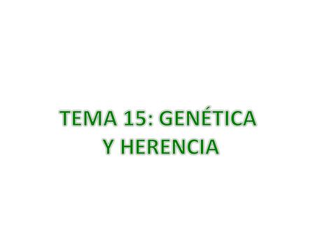 TEMA 15: GENÉTICA Y HERENCIA.