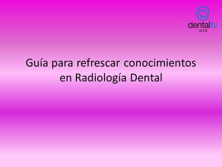 Guía para refrescar conocimientos en Radiología Dental