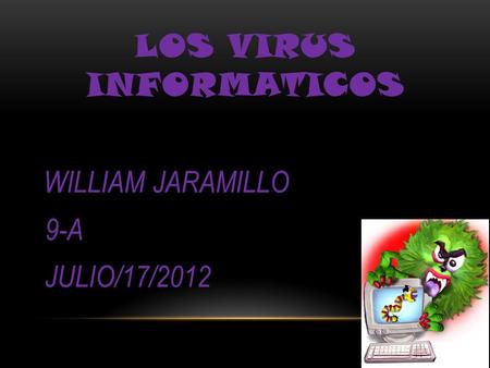 LOS VIRUS INFORMATICOS WILLIAM JARAMILLO 9-A JULIO/17/2012.