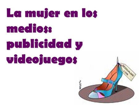 La mujer en los medios: publicidad y videojuegos.