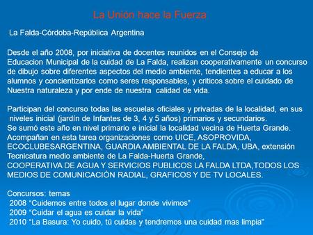 La Unión hace la Fuerza Desde el año 2008, por iniciativa de docentes reunidos en el Consejo de Educacion Municipal de la cuidad de La Falda, realizan.