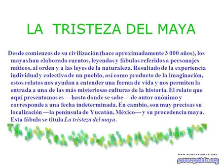LA TRISTEZA DEL MAYA Desde comienzos de su civilización (hace aproximadamente 3 000 años), los mayas han elaborado cuentos, leyendas y fábulas referidos.