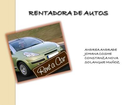 RENTADORA DE AUTOS ANDREA ANDRADE JOHANA COSME CONSTANZA NOVA SOLANGUIE MUÑOZ.
