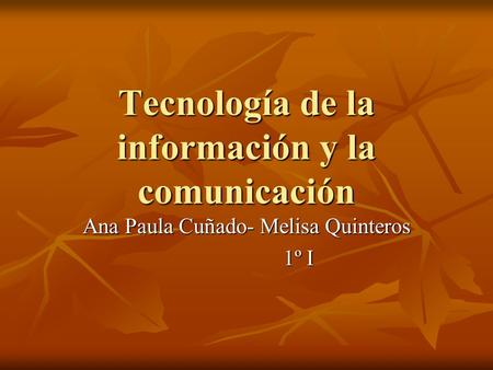 Tecnología de la información y la comunicación Ana Paula Cuñado- Melisa Quinteros 1º I.