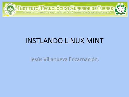 INSTLANDO LINUX MINT Jesús Villanueva Encarnación.