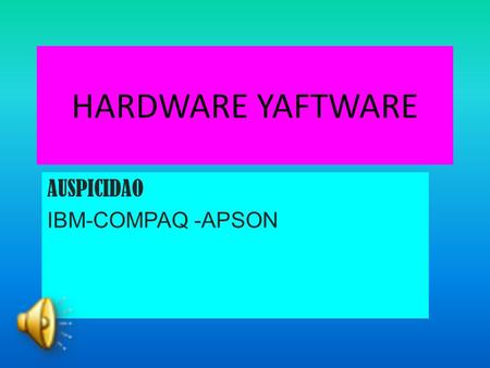 HARDWARE YAFTWARE AUSPICIDAO IBM-COMPAQ -APSON. TEMA HARTWARE SOFTWARE EL COMPUTADOR Estructura de un sistema abierto Indicador macroeconómicos.
