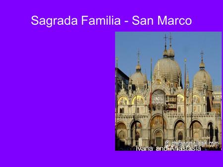 Sagrada Familia - San Marco Ivana and Anastasia. INDEX Barcelona: Sagrada Familia Venezia: San Marco.