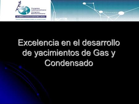Excelencia en el desarrollo de yacimientos de Gas y Condensado