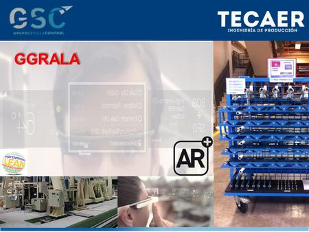 GGRALA. Dispositivos realidad aumentada Software capaz de gestionar todo el sistema productivo de la compañía de manera autónoma SISTEMA INTEGRADO GESTIÓN.