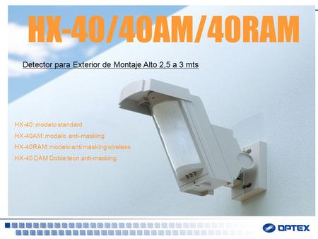 HX-40/40AM/40RAM Detector para Exterior de Montaje Alto 2,5 a 3 mts HX-40: modelo standard HX-40AM: modelo anti-masking HX-40RAM: modelo anti masking wireless.