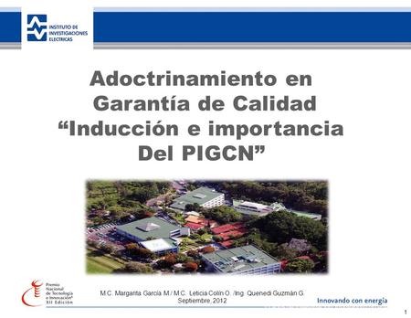 35 años de investigación, innovando con energía 1 Adoctrinamiento en Garantía de Calidad “Inducción e importancia Del PIGCN” M.C. Margarita García M./