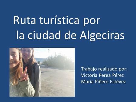 Ruta turística por la ciudad de Algeciras Trabajo realizado por: