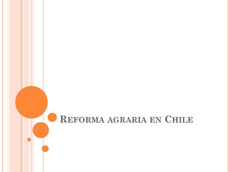 R EFORMA AGRARIA EN C HILE. L EGISLACIÓN DE LA REFORMA AGRARIA EN LOS GOBIERNOS DE A LESSANDRI, F REI Y A LLENDE.